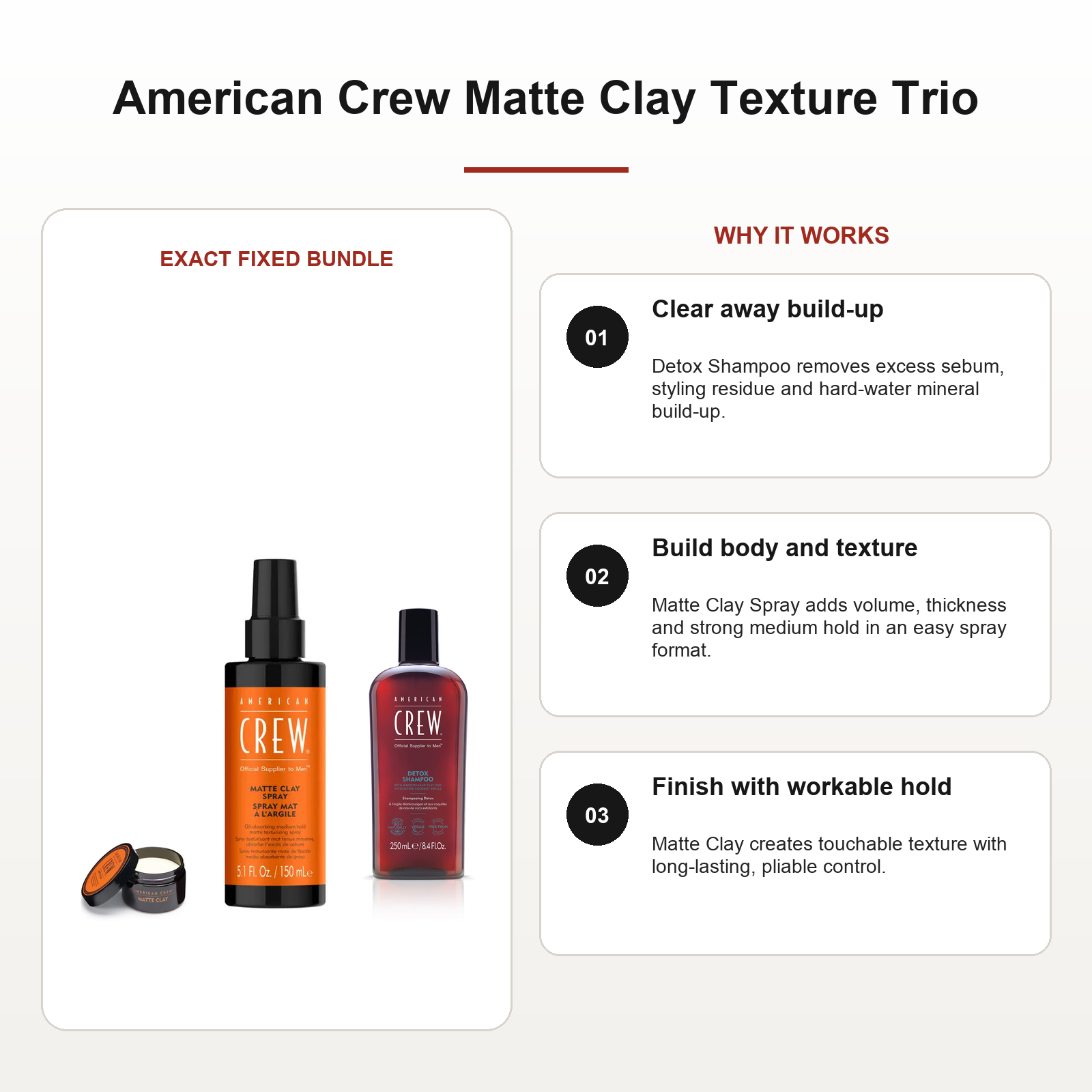 American Crew Matte Clay Texture Trio benefits: Clear away build-up, Build body and texture, Finish with workable hold
