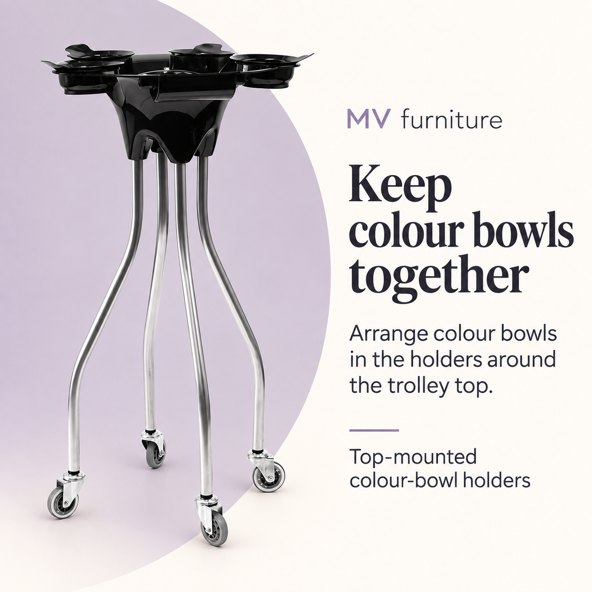 Rolla Colour Trolley MY999 — Keep colour bowls together. Arrange colour bowls in the holders around the trolley top.